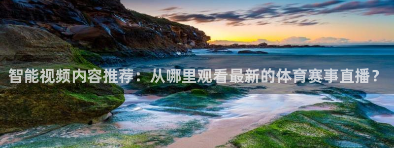 nba直播24直播网：智能视频内容推荐：从哪里观看最新的体育赛事直播？